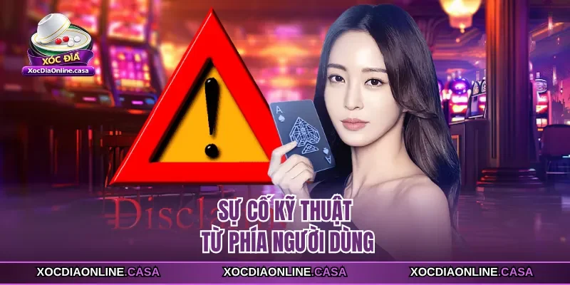 Sự cố kỹ thuật từ phía người dùng